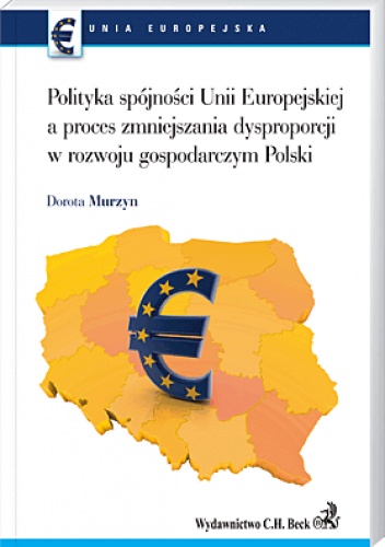 Okładka: Dorota Murzyn - Polityka spójności UE a proces zmniejszenia dysproporcji w rozwoju gospodarczym Polski