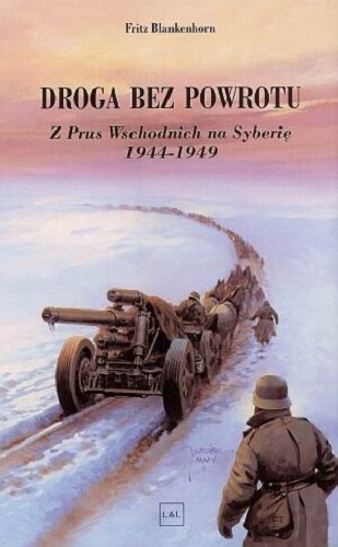 Okładka: Fritz Blankenhorn - Droga bez Powrotu Z Prus Wschodnich na Syberie 1944-1949