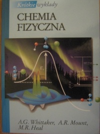 Okładka: A. G. Whittaker - Krótkie wykłady. Chemia fizyczna