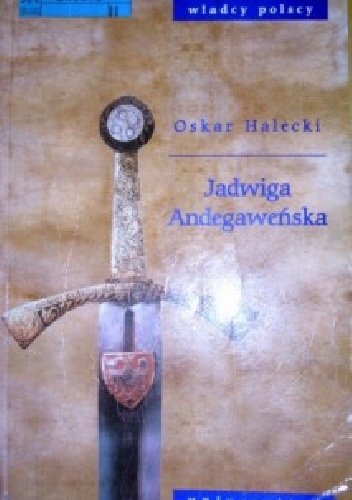 Okładka: Oskar Halecki - Jadwiga Andegaweńska i kształtowanie się Europy Środkowowschodniej