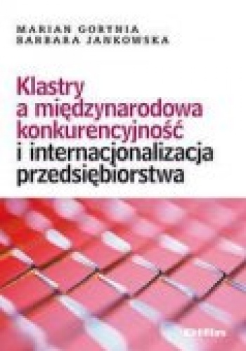 Okładka: Marian Gorynia - Klastry a międzynarodowa konkurencyjność i internacjonalizacja przedsiębiorstwa