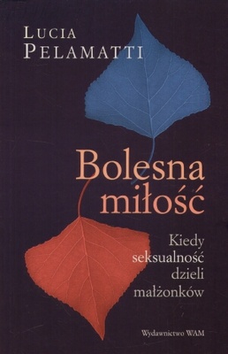 Okładka: Lucia Pelamatti - Bolesna miłość. Kiedy seksualność dzieli małżonków