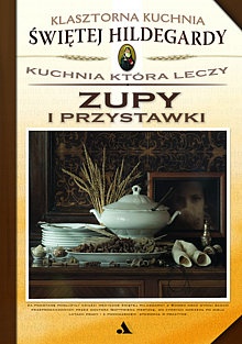Okładka:  Hildegarda z Bingen - Zupy i przystawki. Kuchnia, która leczy