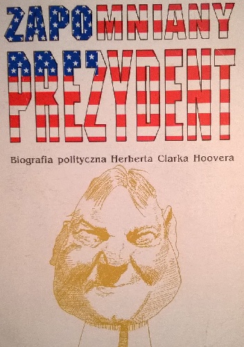 Okładka: Halina Parafianowicz - Zapomniany prezydent biografia polityczna Herberta Clarka Hoovera
