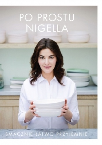 Okładka: Nigella Lawson - Po prostu Nigella. Smacznie, łatwo, przyjemnie.