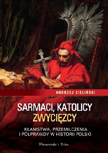 Okładka: Andrzej Zieliński - Sarmaci, katolicy, zwycięzcy. Kłamstwa, przemilczenia i półprawdy w historii Polski