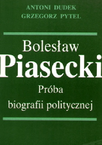 Okładka: Antoni Dudek - Bolesław Piasecki. Próba biografii politycznej