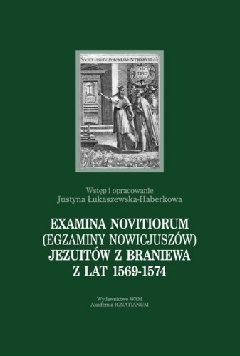 Okładka: Justyna Łukaszewska-Haberkowa - Examina novitiorum (egzaminy nowicjuszów) jezuitów z Braniewa z lat 1569-1574