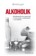 Okładka:  Meszuge - Alkoholik. Autobiograficzna opowieść o życiu, piciu, uzależnieniu i wyzwoleniu