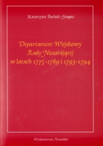 Okładka: Katarzyna Bucholc-Srogosz - Departament wojskowy Rady Nieustającej w latach 1775-1789 i 1793-1794