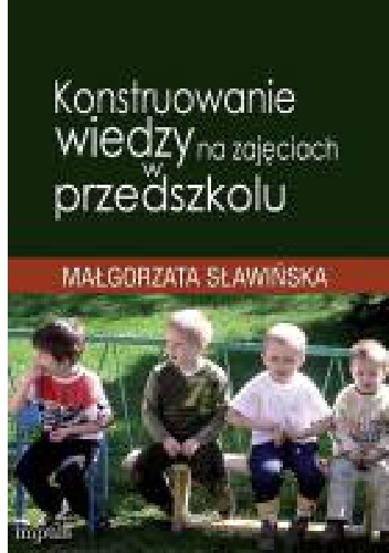 Okładka: Małgorzata Sławińska - Konstruowanie wiedzy na zajęciach w przedszkolu