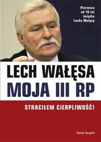 Okładka: Lech Wałęsa - Moja III RP Straciłem cierpliwość