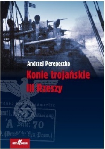Okładka: Andrzej Perepeczko - Konie trojańskie III Rzeszy