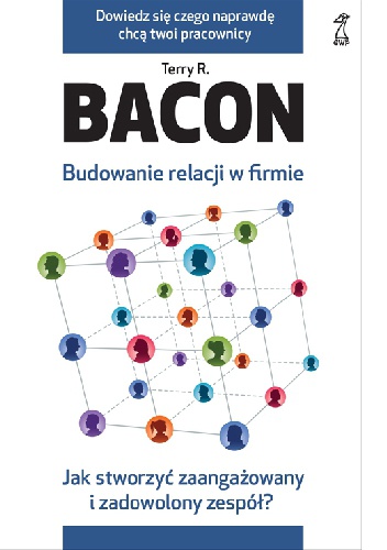 Okładka: Terry R. Bacon - Budowanie relacji w firmie. Jak stworzyć zaangażowany i zadowolony zespół?