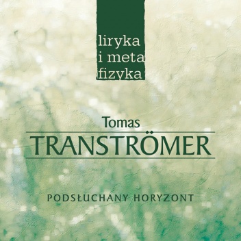 Okładka: Tomas Tranströmer - Podsłuchany horyzont. Wybór wierszy