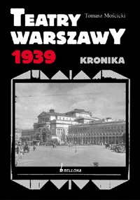 Okładka: Tomasz Mościcki - Teatry Warszawy 1939. Kronika