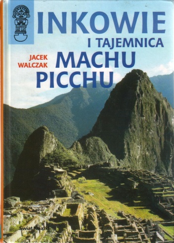 Okładka: Jacek Walczak - Inkowie i tajemnica Machu Picchu