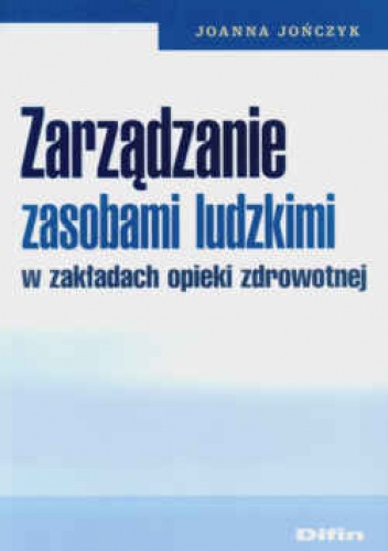 Okładka: Joanna Jończyk - zarządzanie zasobami ludzkimi w zakładach opieki zdrowotnej