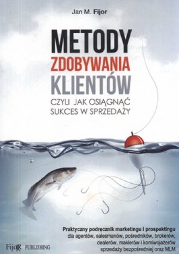 Okładka: Jan M. Fijor - Metody zdobywania klientów czyli jak osiągnąć sukces w sprzedaży