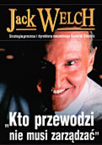 Okładka: Robert Slater - Jack Welch. Kto przewodzi nie musi zarządzać