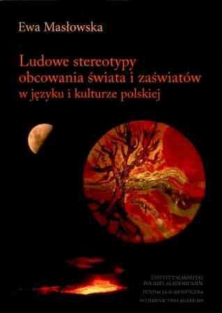 Okładka: Ewa Masłowska - Ludowe stereotypy obcowania świata i zaświatów  w języku i kulturze polskiej