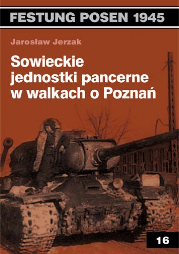 Okładka: Jarosław Jerzak - Sowieckie jednostki pancerne w walkach o Poznań