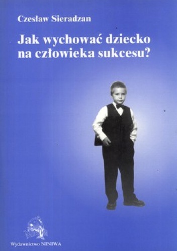 Okładka: Czesław Sieradzan - Jak wychować dziecko na człowieka sukcesu?