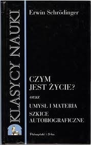 Okładka: Erwin Schrödinger - Czym jest życie? : fizyczne aspekty żywej komórki ; Umysł i materia ; Szkice autobiograficzne