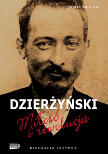 Okładka: Sylwia Frołow - Feliks Dzierżyński. Miłość i rewolucja. Biografia intymna
