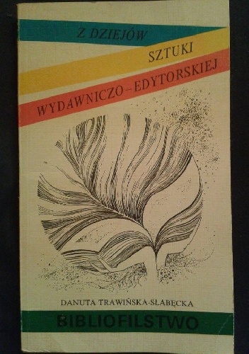 Okładka: Danuta Trawińska-Słabęcka - Bibliofilstwo. Z dziejów sztuki wydawniczo-edytorskiej