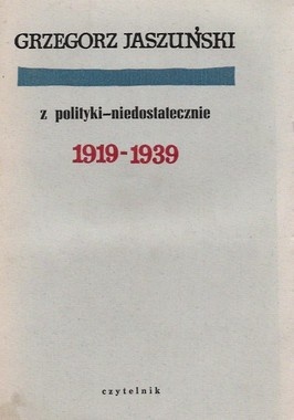 Okładka: Grzegorz Jaszuński - Z polityki - niedostatecznie: 1919-1939