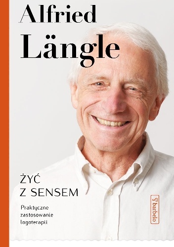 Okładka: Alfried Längle - Żyć z sensem. Praktyczne zastosowanie logoterapii