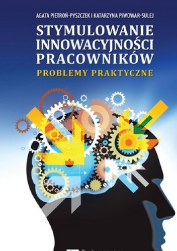 Okładka: Agata Pietroń-Pyszczek - Stymulowanie innowacyjności pracowników. Problemy praktyczne