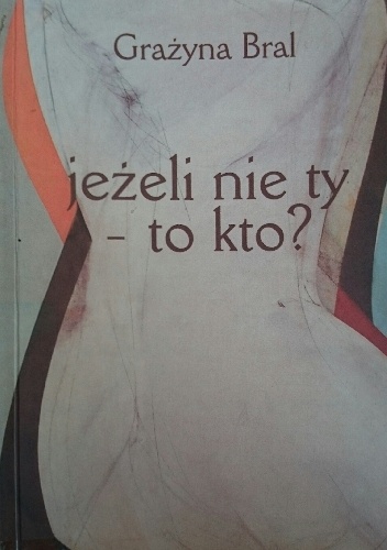 Okładka: Grażyna Bral - Jeżeli nie ty - to kto?