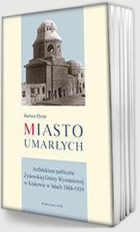 Okładka: Barbara Zbroja - Miasto Umarłych. Architektura publiczna żydowskiej Gminy Wyznaniowej w Krakowie w latach 1868-1939