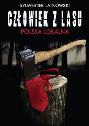 Okładka: Sylwester Latkowski - Człowiek z lasu. Polska lokalna