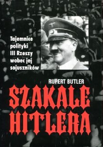 Okładka: Rupert Butler - Szakale Hitlera. Tajemnice polityki III Rzeszy wobec jej sojuszników.