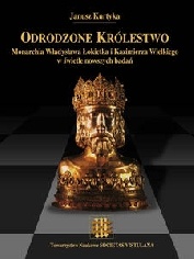 Okładka: Janusz Marek Kurtyka - Odrodzone Królestwo. Monarchia Władysława Łokietka i Kazimierza Wielkiego w świetle nowszych badań