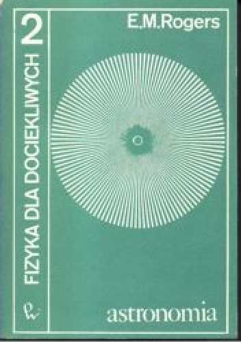 Okładka: E.M. Rogers - Fizyka dla dociekliwych 2. Astronomia.
