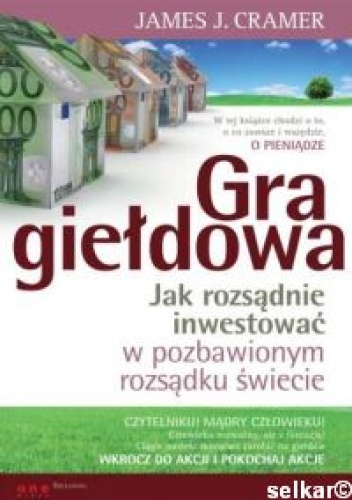 Okładka: James J. Cramer - Gra giełdowa. Jak rozsądnie inwestować w pozbawionym rozsądku świecie