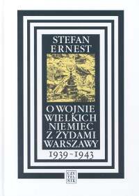 Okładka: Stefan Ernest - O wojnie wielkich Niemiec z Żydami Warszawy 1939-1943