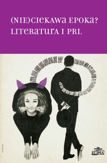 Okładka: Hanna Gosk - (Nie)ciekawa epoka? Literatura i PRL