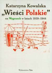 Okładka: Katarzyna Kowalska - Wieści polskie na Węgrzech w latach 1939-1944