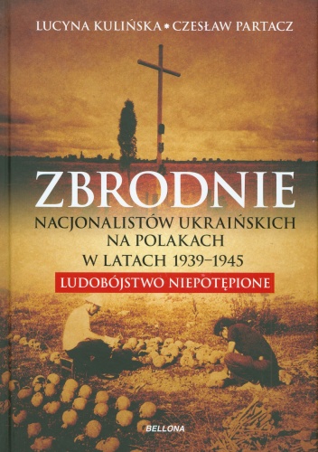 Okładka: Czesław Partacz - Zbrodnie nacjonalistów ukraińskich na Polakach w latach 1939-1945. Ludobójstwo niepotępione