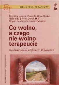 Okładka: Caroline Jones - Co wolno, a czego nie wolno terapeucie. Zagadnienia etyczne w pytaniach i odpowiedziach.