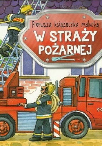 Okładka: Anna Podgórska - W straży pożarnej. Pierwsza książeczka malucha