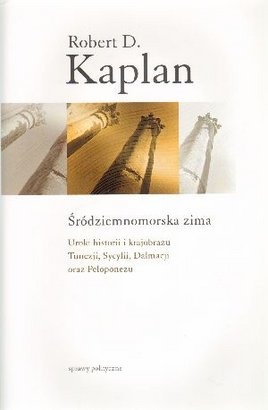 Okładka: Robert David Kaplan - Śródziemnomorska zima. Uroki historii i krajobrazu Tunezji, Sycylii, Dalmacji oraz Peloponezu