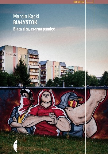 Okładka: Marcin Kącki - Białystok. Biała siła, czarna pamięć
