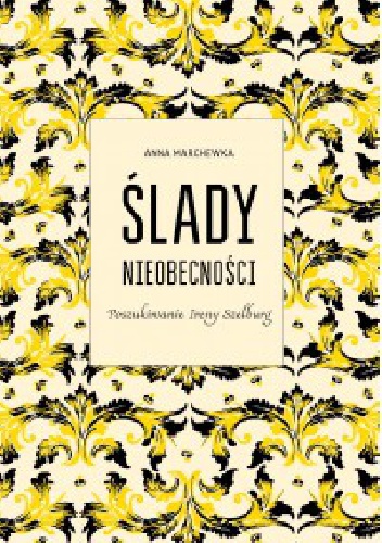 Okładka: Anna Marchewka - Ślady nieobecności. Poszukiwanie Ireny Szelburg