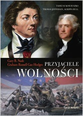 Okładka: Gary B. Nash - Przyjaciele Wolności. Tadeusz Kościuszko, Thomas Jefferson, Agrippa Hull